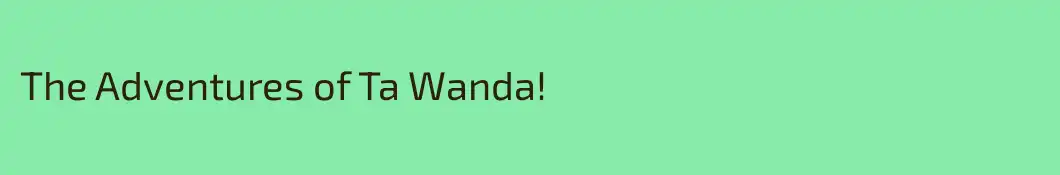 The Adventures of Ta Wanda!